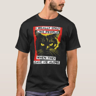 I Really Only Like People When They Leave Me Alone T-Shirt