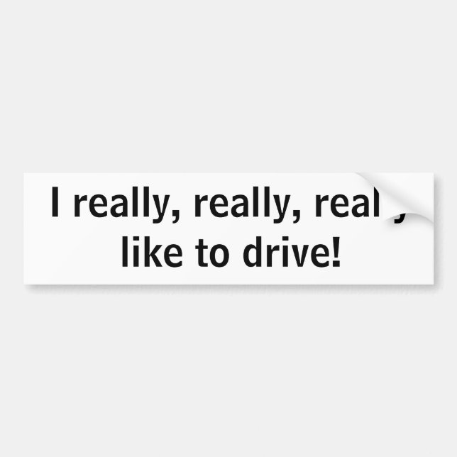 I really, really, really like to drive! bumper sticker (Front)