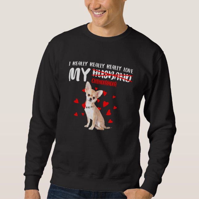 I Really Really Really Love My Chihuahua Sweatshirt (Front)