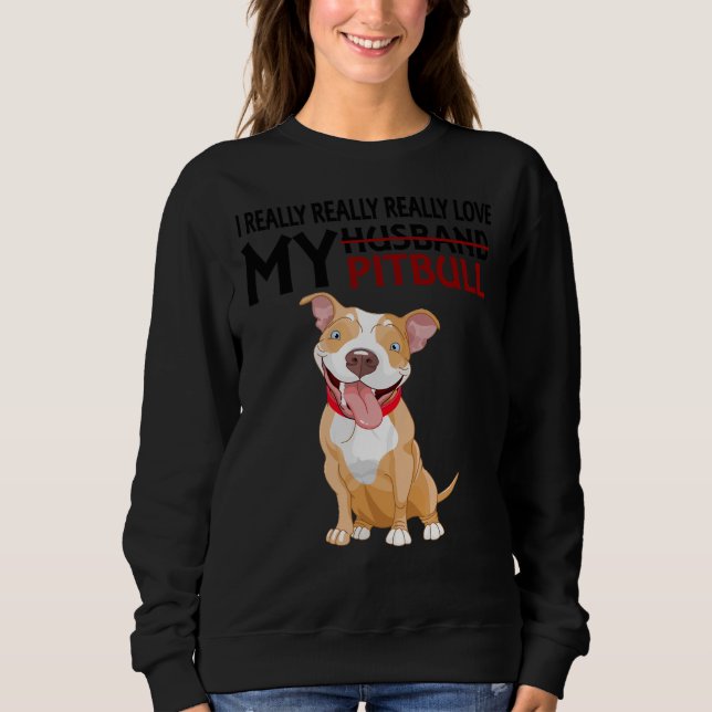 I Really Really Really Love My Husband Pitbull Sweatshirt (Front)