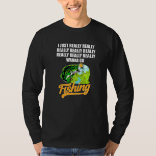 I Really Really Really Wanna Go Fishing Love Fishi T-Shirt