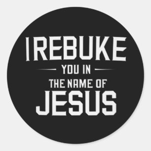I Rebuke You In The Name Of Jesus Classic Round Sticker