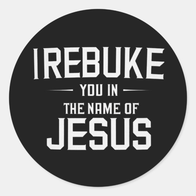 I Rebuke You In The Name Of Jesus Classic Round Sticker (Front)
