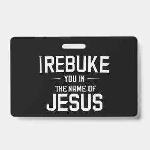 I Rebuke You In The Name Of Jesus ID Badge