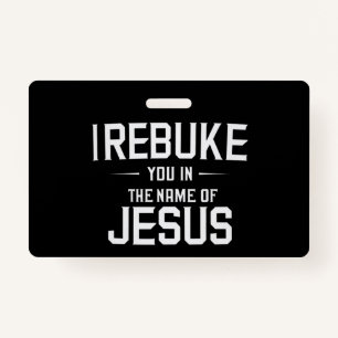 I Rebuke You In The Name Of Jesus ID Badge
