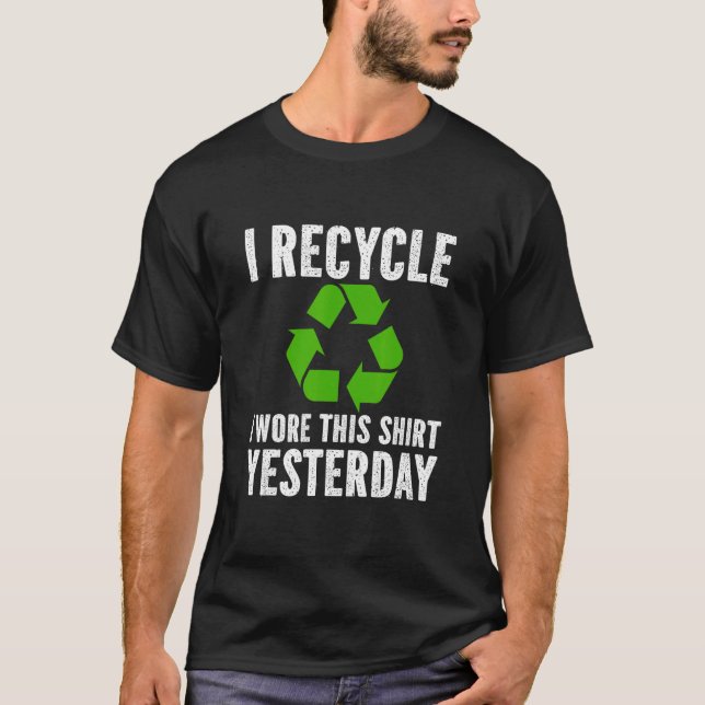 I Recycle I Wore This Shirt Yesterday (Front)