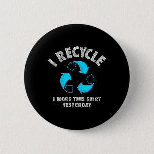 I Recycle I Wore This Shirt Yesterday Earth Day 6 Cm Round Badge