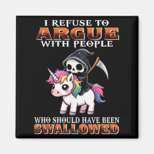 I Refuse To Argue With People Who Should Have Been Magnet
