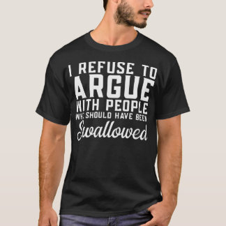 I Refuse To Argue With People Who Should Have T-Shirt