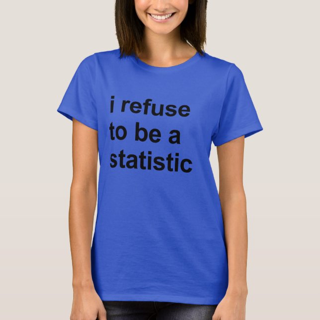 I refuse to be a statistic T-Shirt (Front)