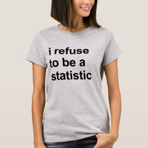 I refuse to be a statistic T-Shirt