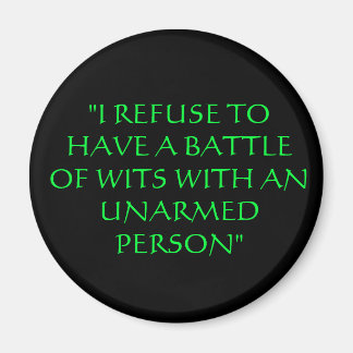 "I REFUSE TO HAVE A BATTLE OF WITS WITH AN UNARMED MAGNET