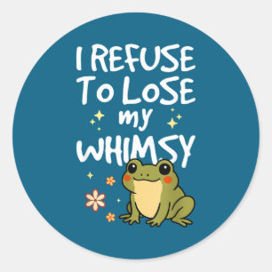 I Refuse To Lose My Whimsy – Cute Frog Quote Funny Classic Round Sticker
