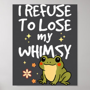I Refuse To Lose My Whimsy – Cute Frog Quote Funny Poster