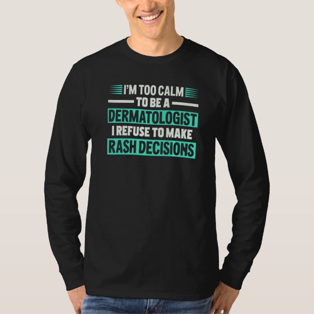 I Refuse To Make Rash Decisions Dermatologist T-Shirt (Front)