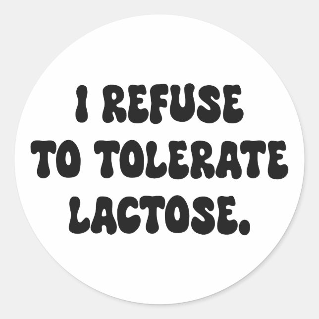 I Refuse to Tolerate Lactose - Lactose Intolerant Classic Round Sticker (Front)