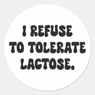 I Refuse to Tolerate Lactose - Lactose Intolerant Classic Round Sticker