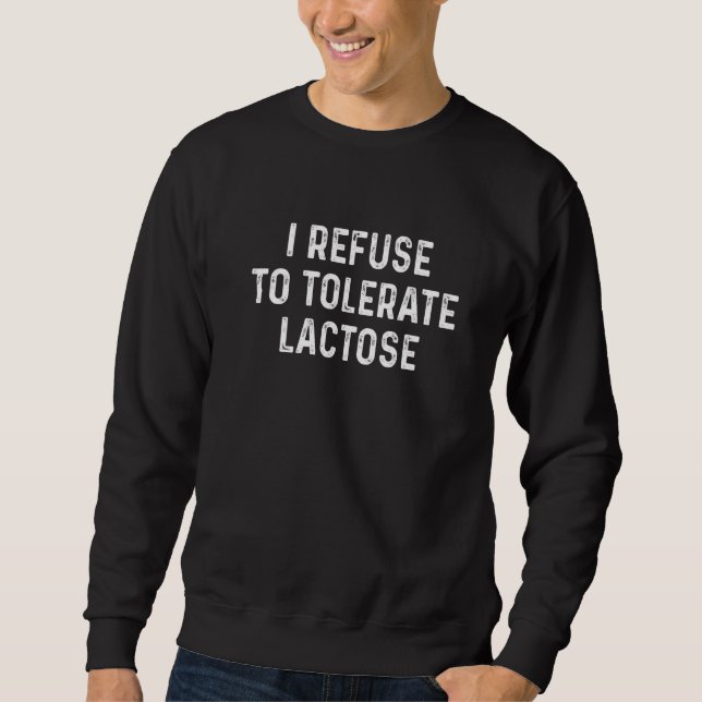 I refuse to tolerate lactose   sweatshirt (Front)