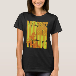 I Regret Nothing  4 T-Shirt