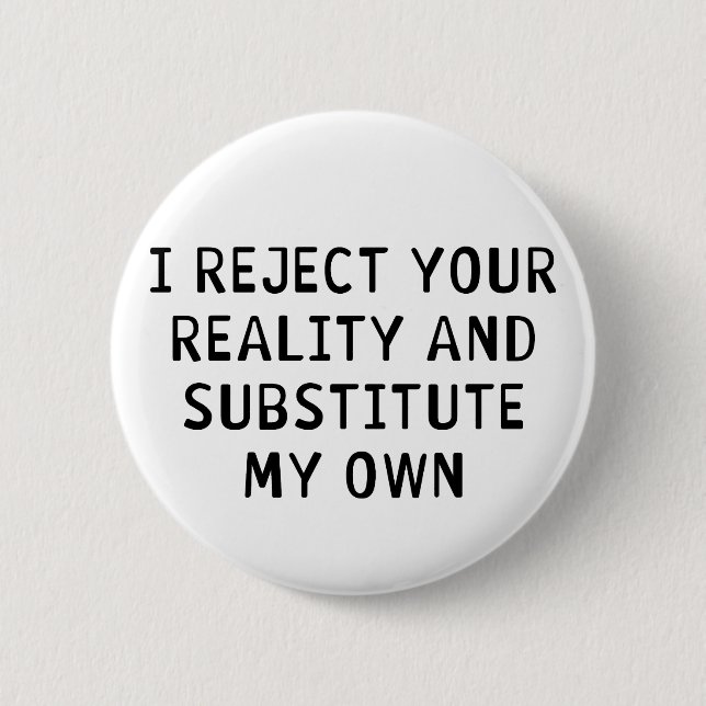 I Reject Your Reality 6 Cm Round Badge (Front)