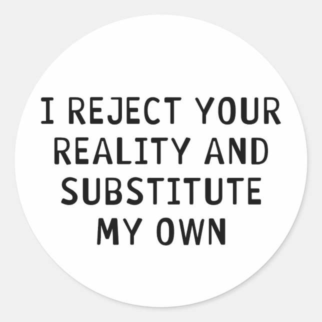I Reject Your Reality Classic Round Sticker (Front)