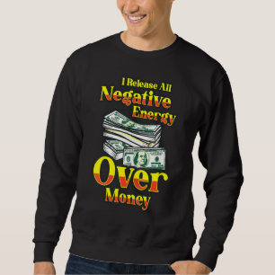 I Release All Negative Energy Over Money Business  Sweatshirt