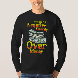 I Release All Negative Energy Over Money Business  T-Shirt