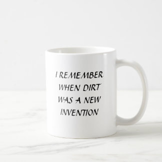 I REMEMBER WHEN DIRT WAS A NEW INVENTION COFFEE MUG