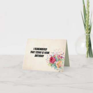I Remembered Your Birthday Silly Card