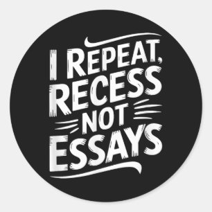I Repeat Recess Not Essays  Classic Round Sticker