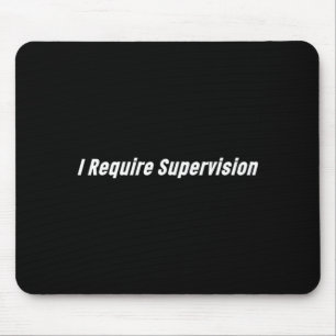 I Require Supervision Funny Mouse Pad