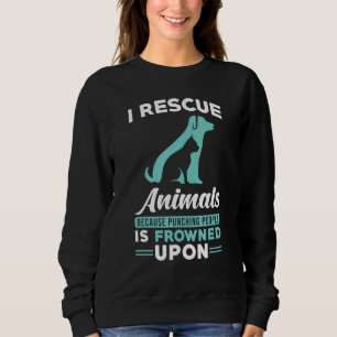 I Rescue Animals Because Punching People Is Frowne Sweatshirt