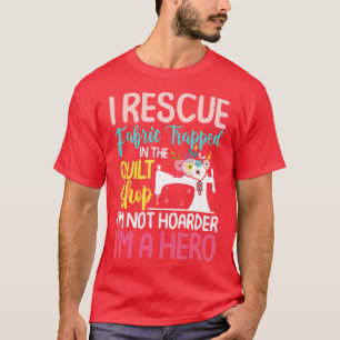 I Rescue Fabric Trapped In The Quilt Shop Funny T-Shirt