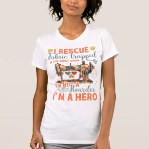 I Rescue Fabric Trapped in the Quilt Shop I'm not  T-Shirt