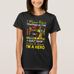 I Rescue Fabric Trapped in the Quilt Shop I'm not  T-Shirt