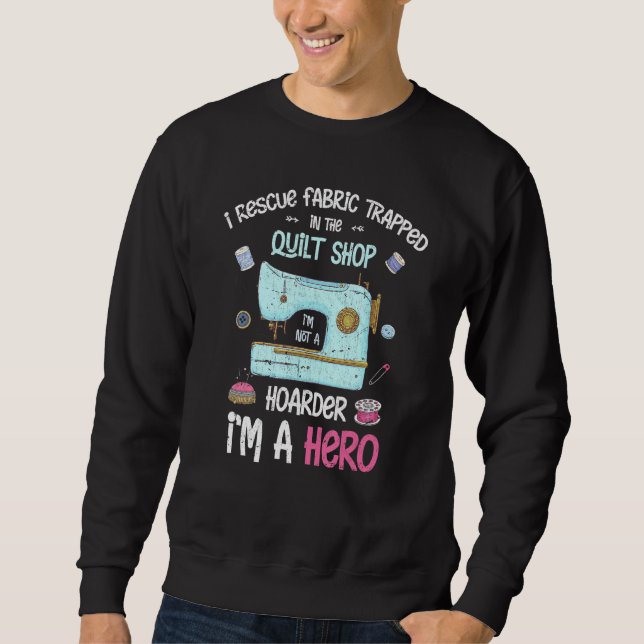 I Rescue Fabric Trapped In The Quilt Shop Sewer Se Sweatshirt (Front)