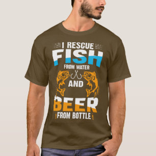I Rescue Fish From Water And Beer From Bottle  T-Shirt