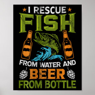 I Rescue Fish From Water And Beer From Bottles - O Poster