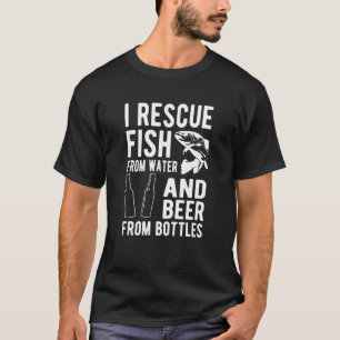 I Rescue Fish From Water And Beer From Bottles T-Shirt