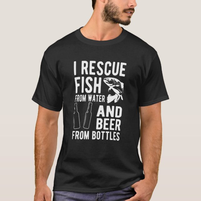 I Rescue Fish From Water And Beer From Bottles T-Shirt (Front)