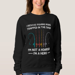 I Rescue Fishing Rods Trapped In The Shop Im Not A Sweatshirt