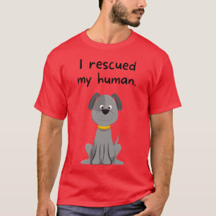 I rescued my human doggy T-Shirt