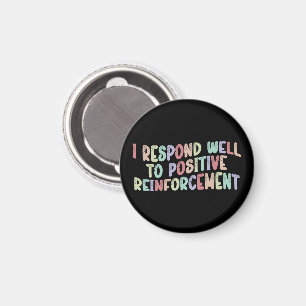I Respond Well to Positive Reinforcement Funny Magnet