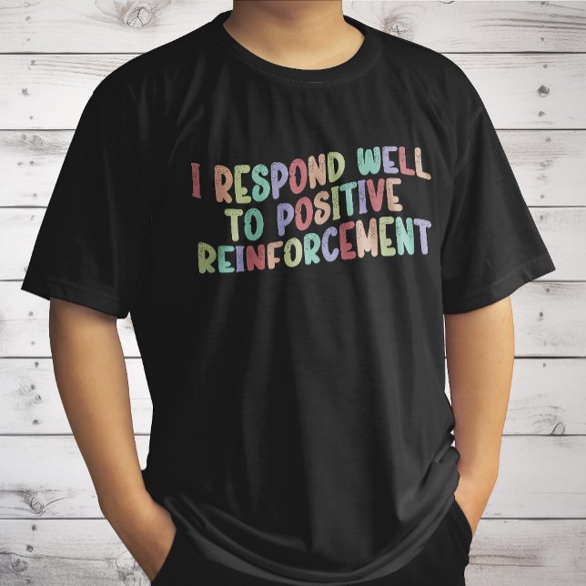 I Respond Well to Positive Reinforcement Funny  T-Shirt (Creator Uploaded)