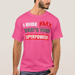I Ride Bmx What'S Your Superpower Bmx s T-Shirt