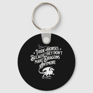I Ride Horses Because They Dont Make Dragons Anymo Key Ring