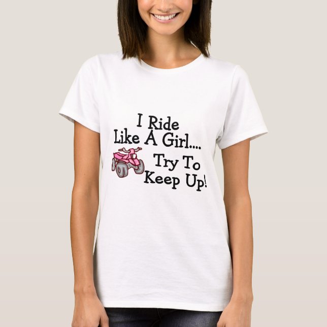 I Ride Like A Girl Try To Keep Up Quad T-Shirt (Front)