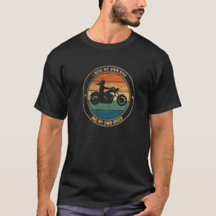 I Ride My Own Bike And Biker  Biker Girl Motorcycl T-Shirt