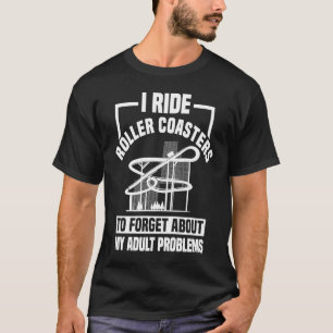 I Ride Roller Coasters To Forget About My Problems T-Shirt