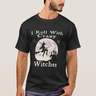 I Roll With Crazy Witches Funny Halloween Witch T T-Shirt